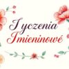 Kartka z oryginalnymi życzeniami imieninowymi ozdobiona kwiatami i kaligraficznym napisem